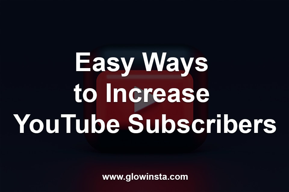 Easy Ways to Increase YouTube Subscribers
