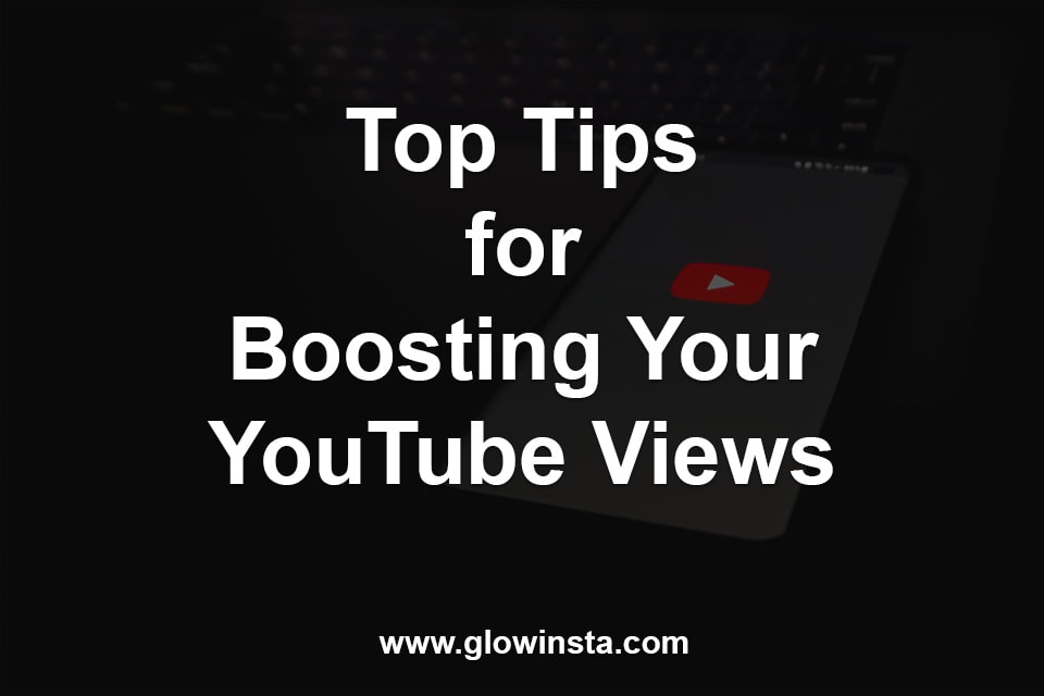 Top Tips for Boosting Your YouTube Views