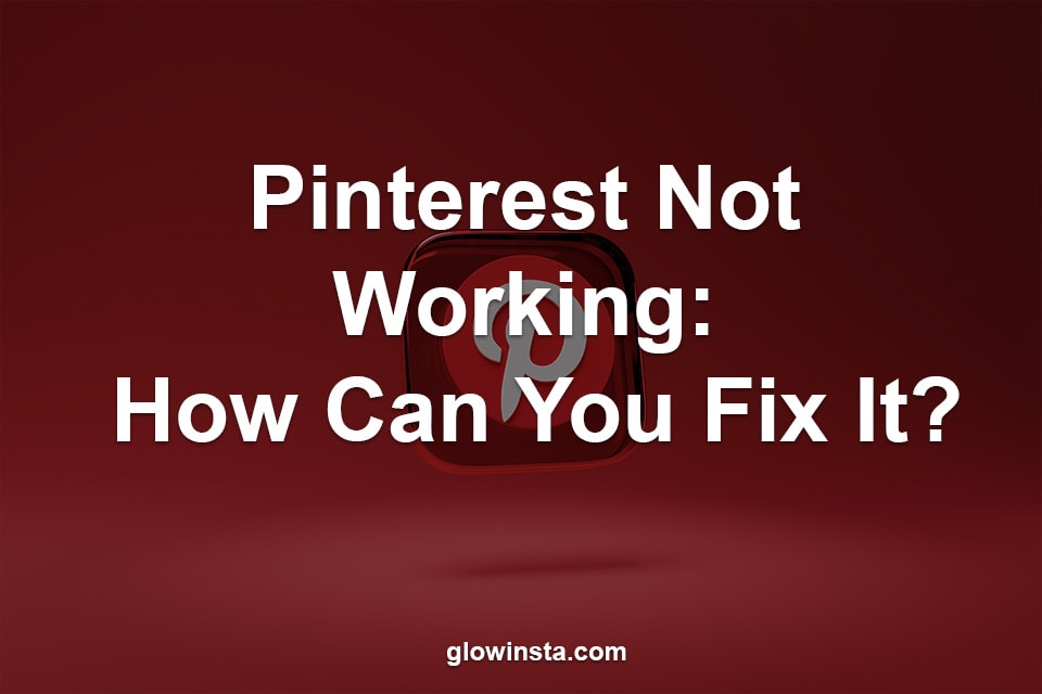 Pinterest Not Working: How Can You Fix It?